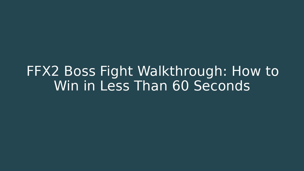 FFX2 Boss Fight Walkthrough: How to Win in Less Than 60 Seconds