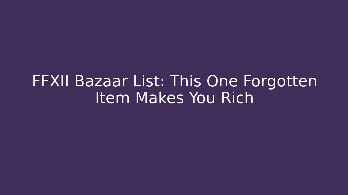 FFXII Bazaar List: This One Forgotten Item Makes You Rich