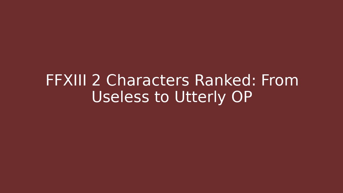 FFXIII 2 Characters Ranked: From Useless to Utterly OP