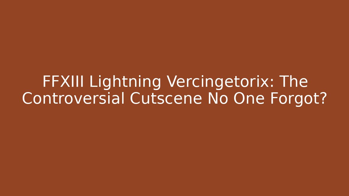 FFXIII Lightning Vercingetorix: The Controversial Cutscene No One Forgot?