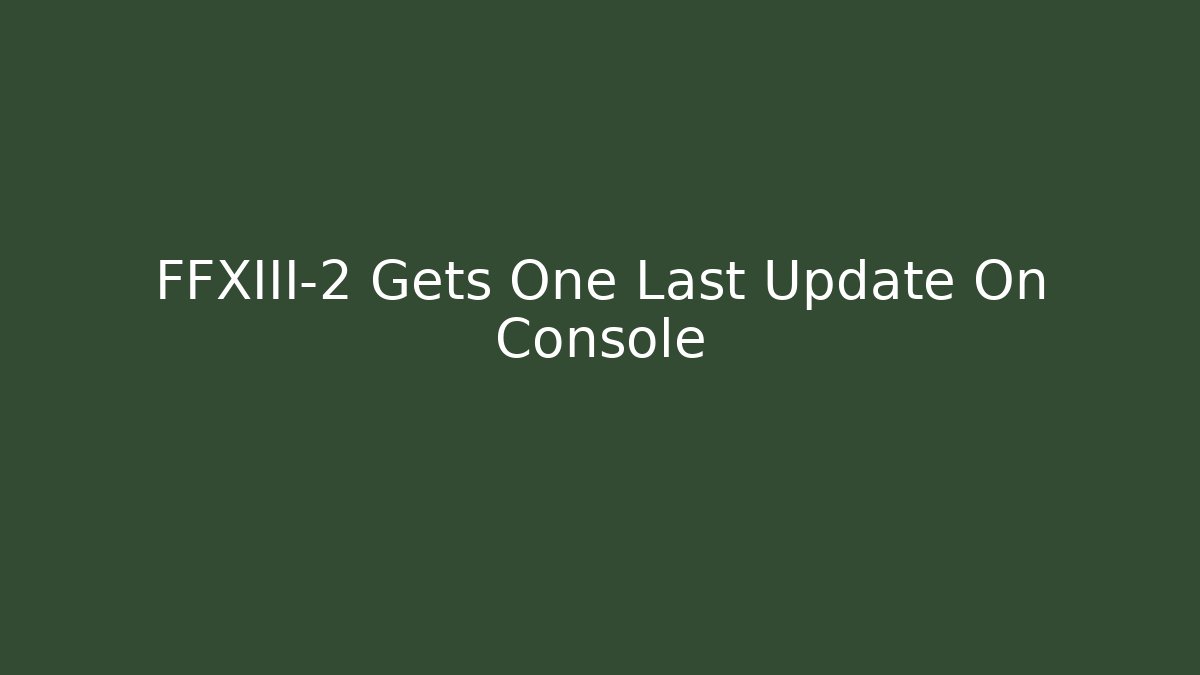 FFXIII-2 Gets One Last Update On Console