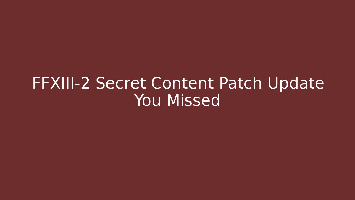 FFXIII-2 Secret Content Patch Update You Missed