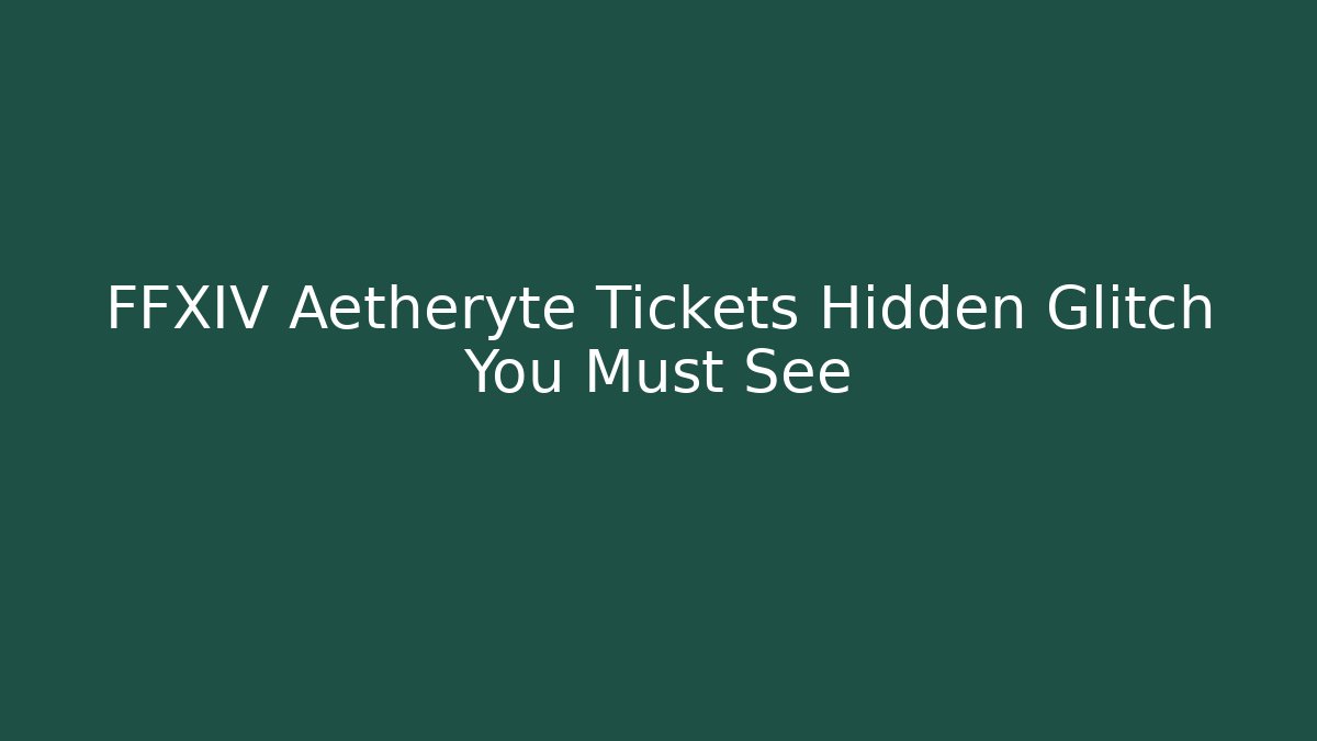 FFXIV Aetheryte Tickets Hidden Glitch You Must See