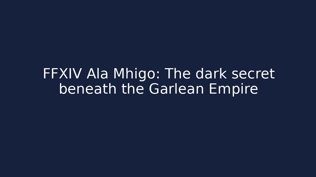 FFXIV Ala Mhigo: The dark secret beneath the Garlean Empire