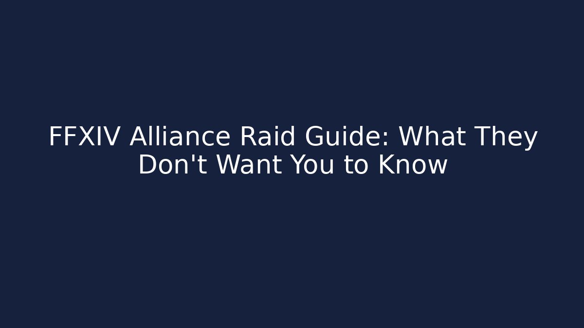FFXIV Alliance Raid Guide: What They Don't Want You to Know