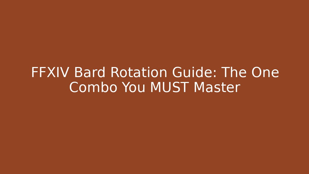 FFXIV Bard Rotation Guide: The One Combo You MUST Master