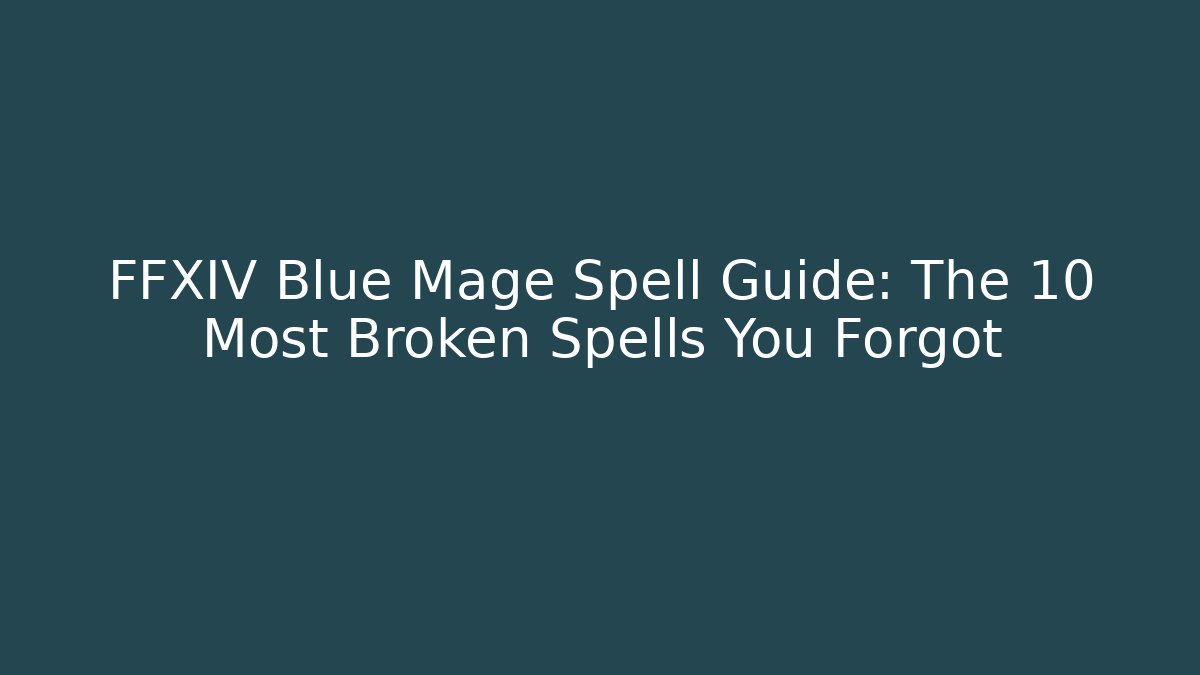FFXIV Blue Mage Spell Guide: The 10 Most Broken Spells You Forgot