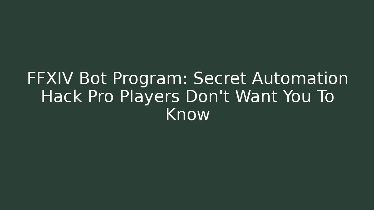 FFXIV Bot Program: Secret Automation Hack Pro Players Don’t Want You To Know - Create More Assets