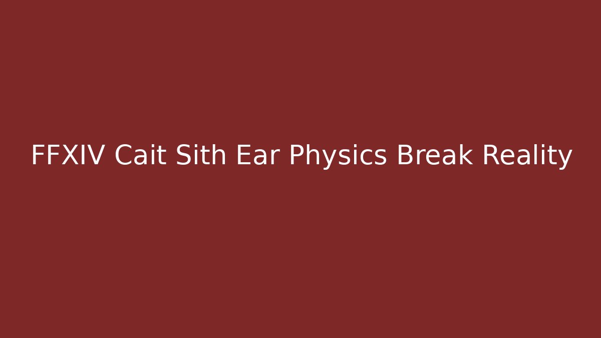 FFXIV Cait Sith Ear Physics Break Reality
