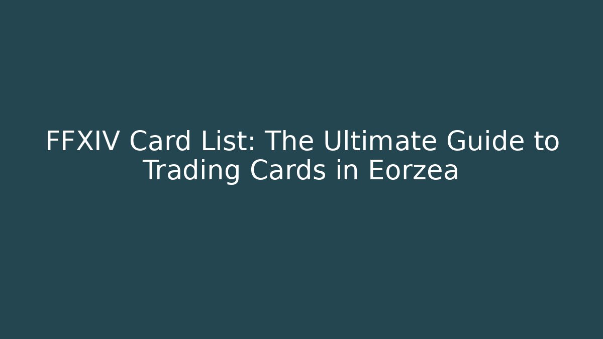 FFXIV Card List: The Ultimate Guide to Trading Cards in Eorzea