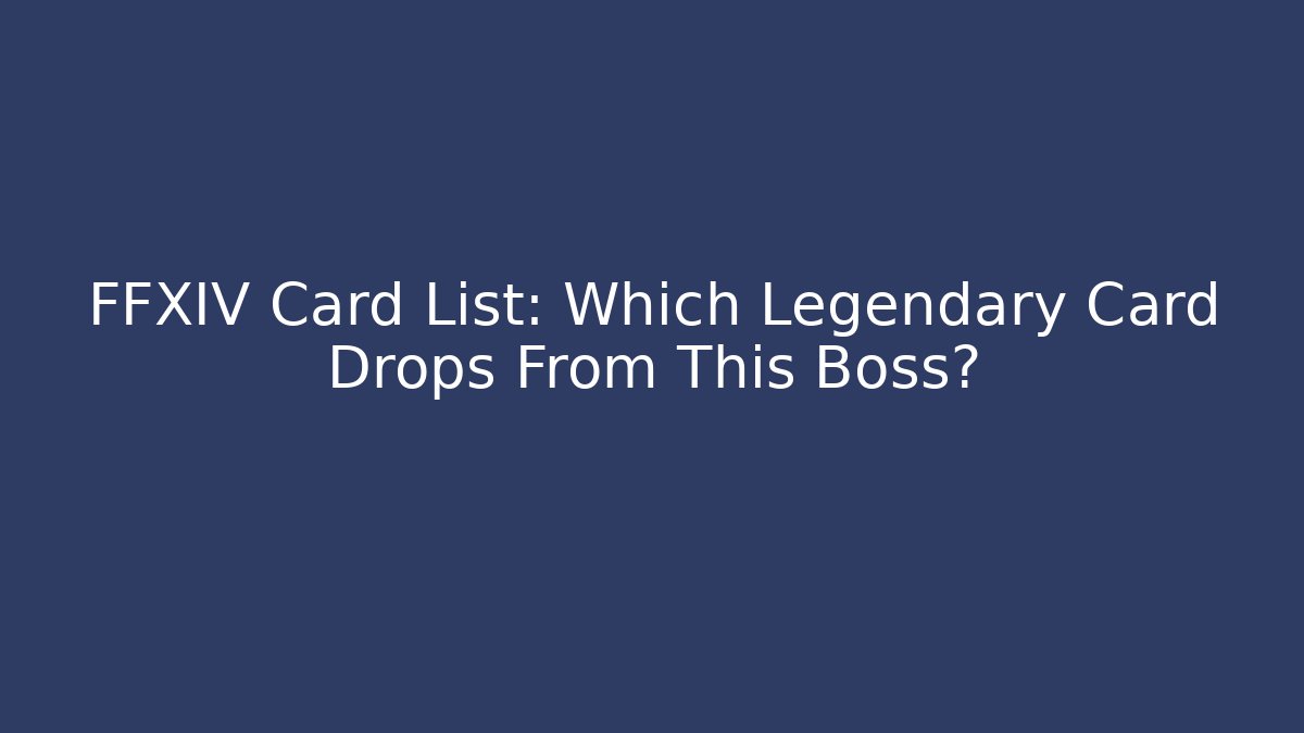 FFXIV Card List: Which Legendary Card Drops From This Boss?