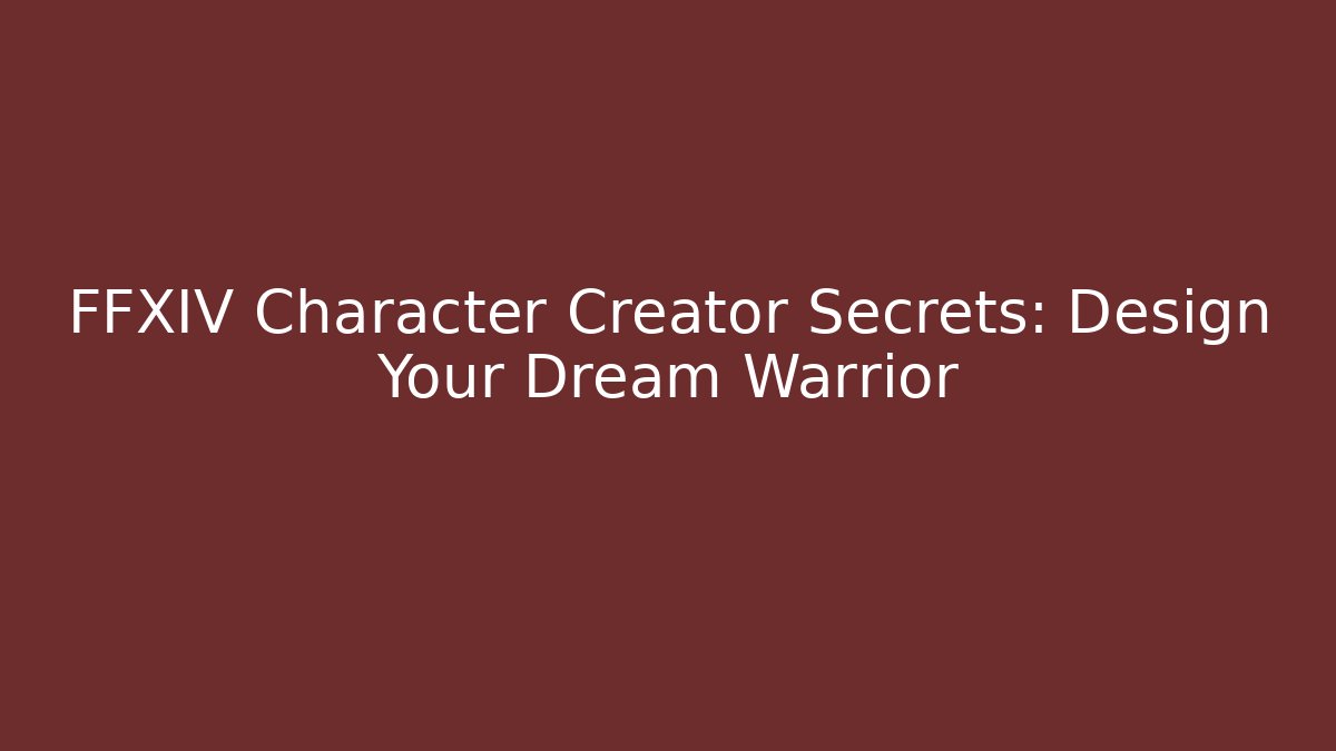 FFXIV Character Creator Secrets: Design Your Dream Warrior - Create More Assets