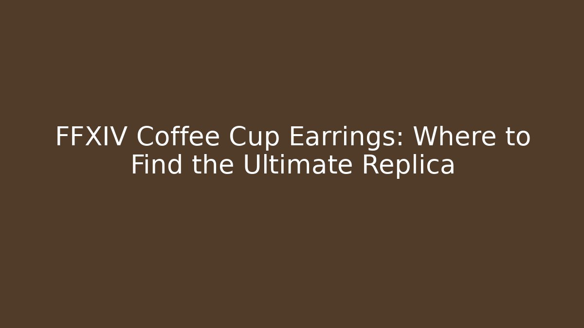 FFXIV Coffee Cup Earrings: Where to Find the Ultimate Replica