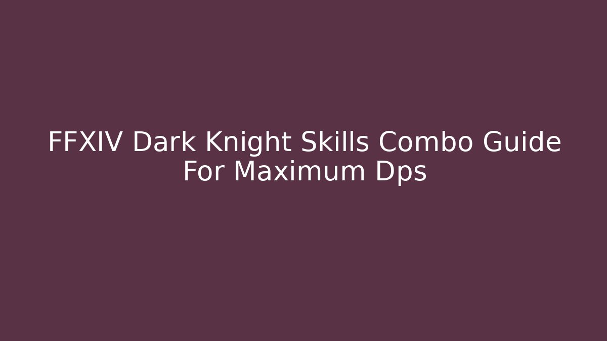 FFXIV Dark Knight Skills Combo Guide For Maximum Dps
