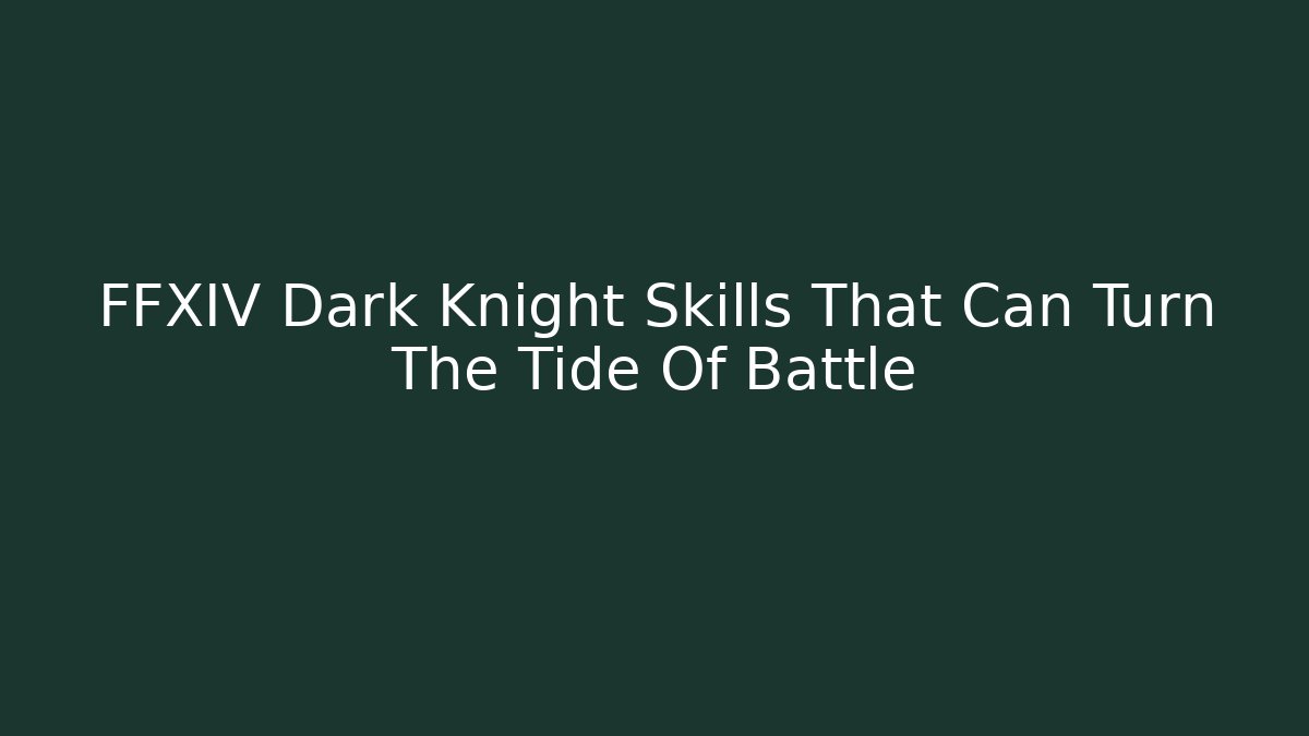 FFXIV Dark Knight Skills That Can Turn The Tide Of Battle