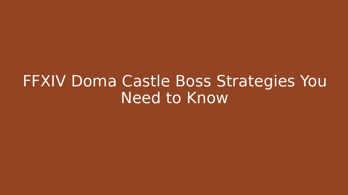 FFXIV Doma Castle Boss Strategies You Need to Know