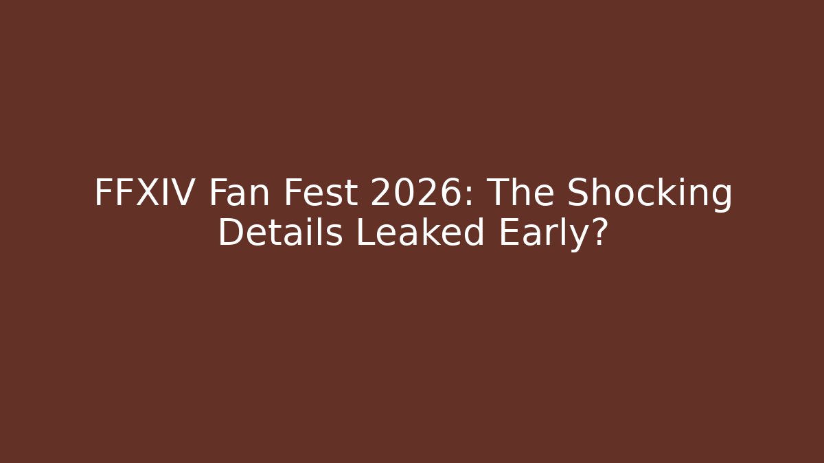 FFXIV Fan Fest 2026: The Shocking Details Leaked Early?