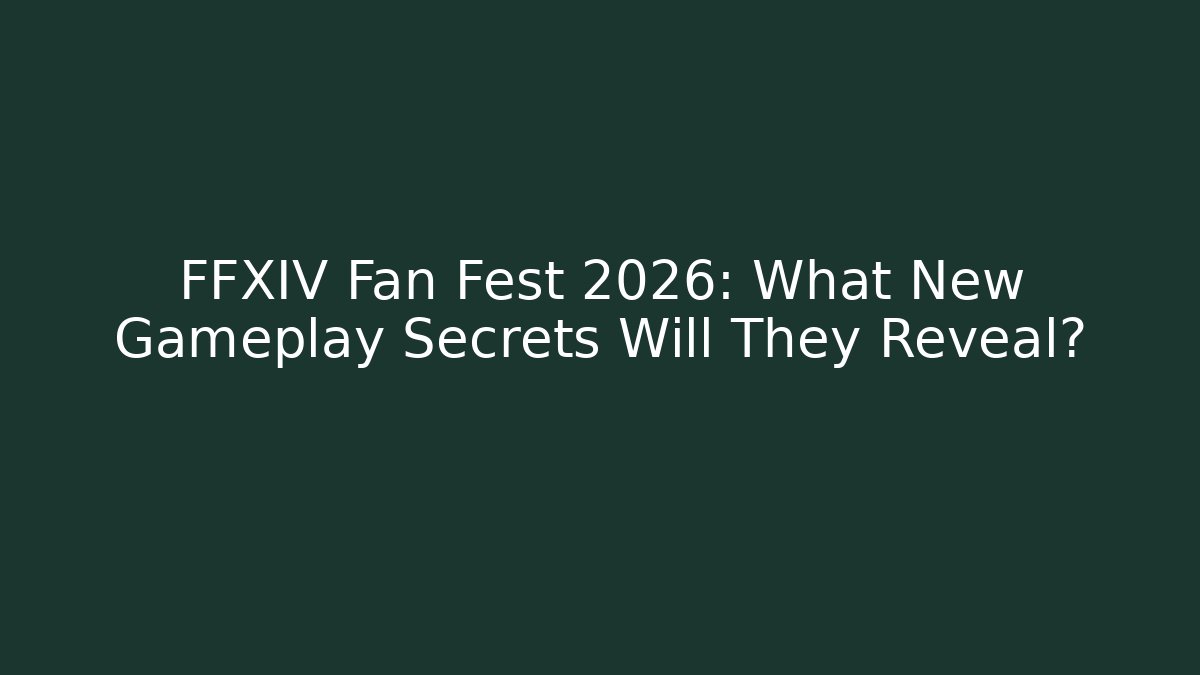 FFXIV Fan Fest 2026: What New Gameplay Secrets Will They Reveal?