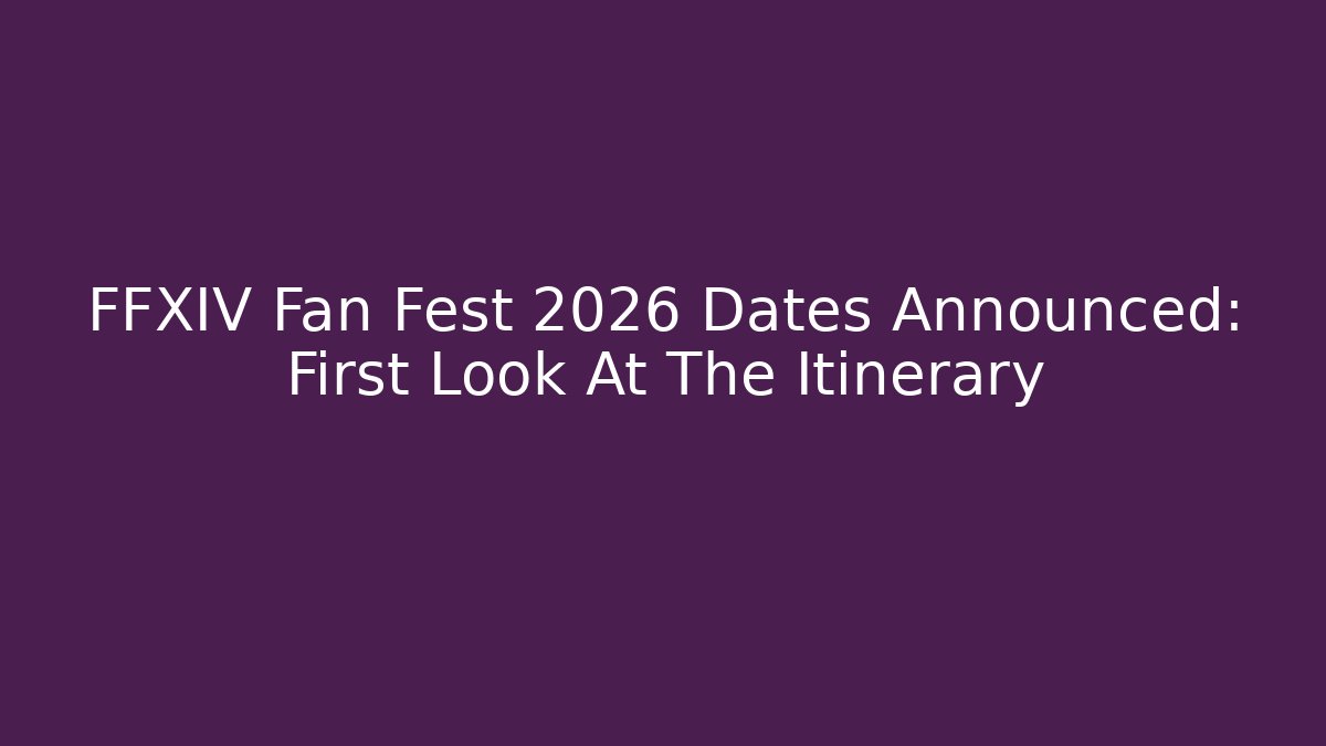 FFXIV Fan Fest 2026 Dates Announced: First Look At The Itinerary