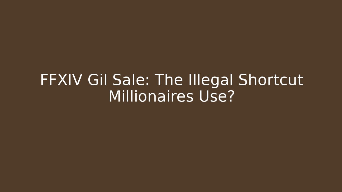 FFXIV Gil Sale: The Illegal Shortcut Millionaires Use?