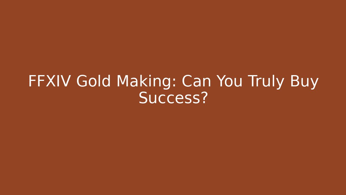 FFXIV Gold Making: Can You Truly Buy Success?