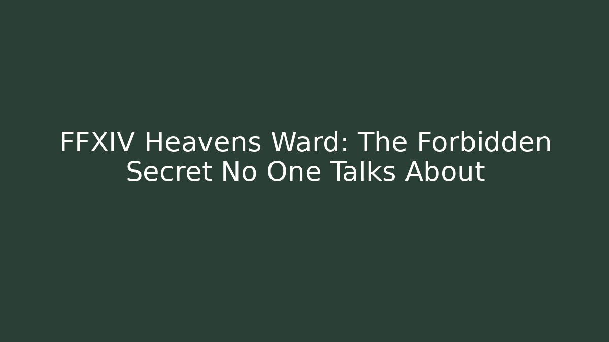 FFXIV Heavens Ward: The Forbidden Secret No One Talks About