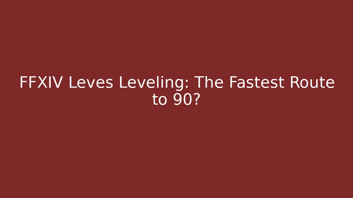 FFXIV Leves Leveling: The Fastest Route to 90? - Create More Assets