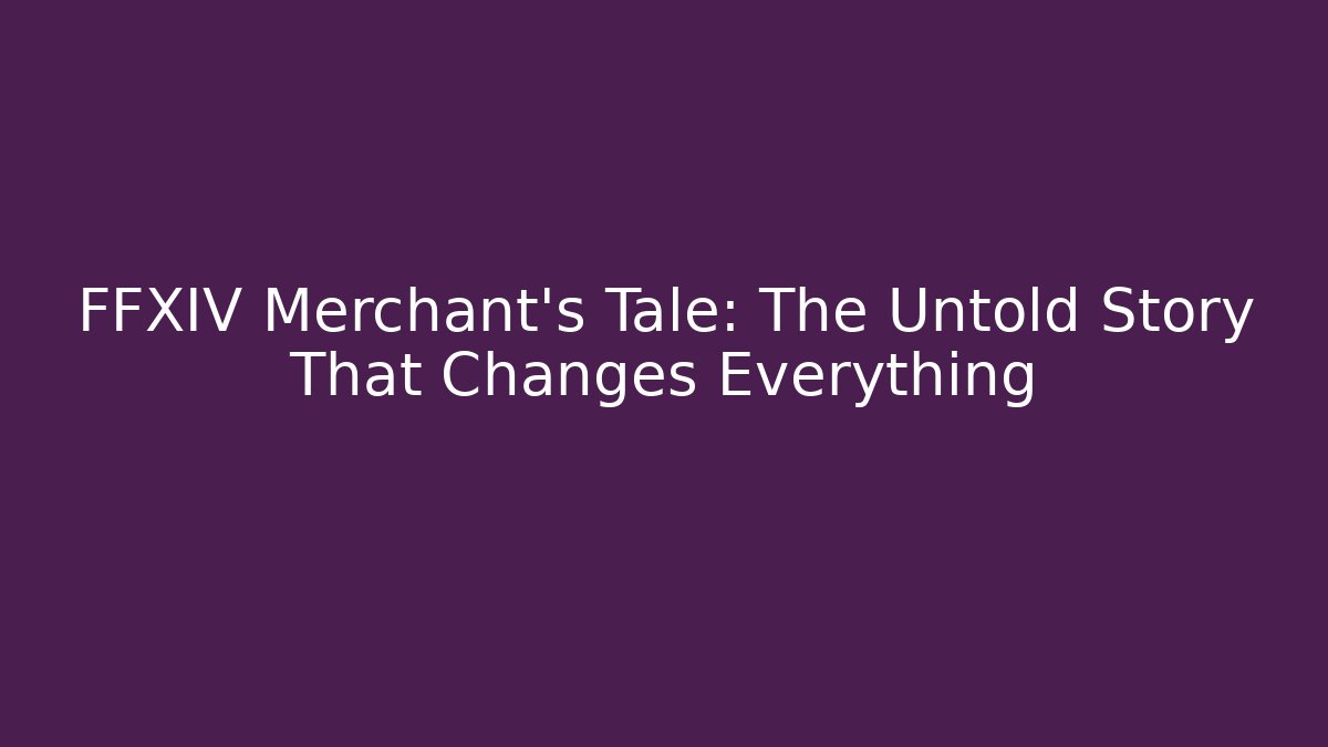 FFXIV Merchant's Tale: The Untold Story That Changes Everything