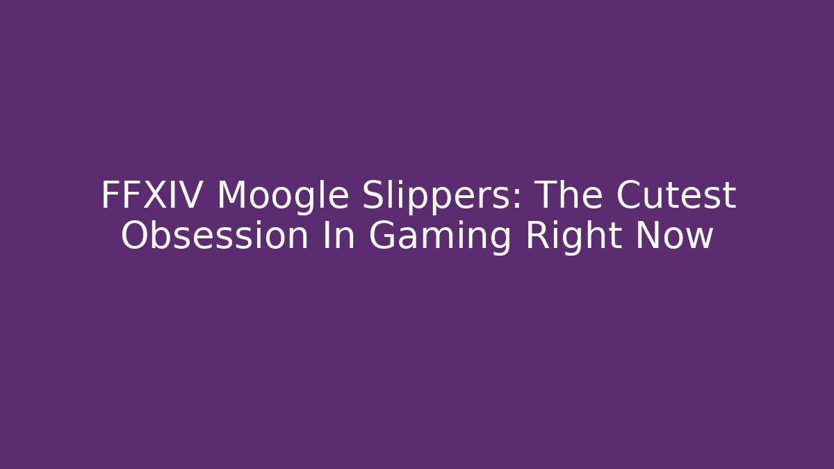 FFXIV Moogle Slippers: The Cutest Obsession In Gaming Right Now