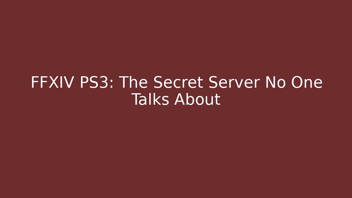FFXIV PS3: The Secret Server No One Talks About