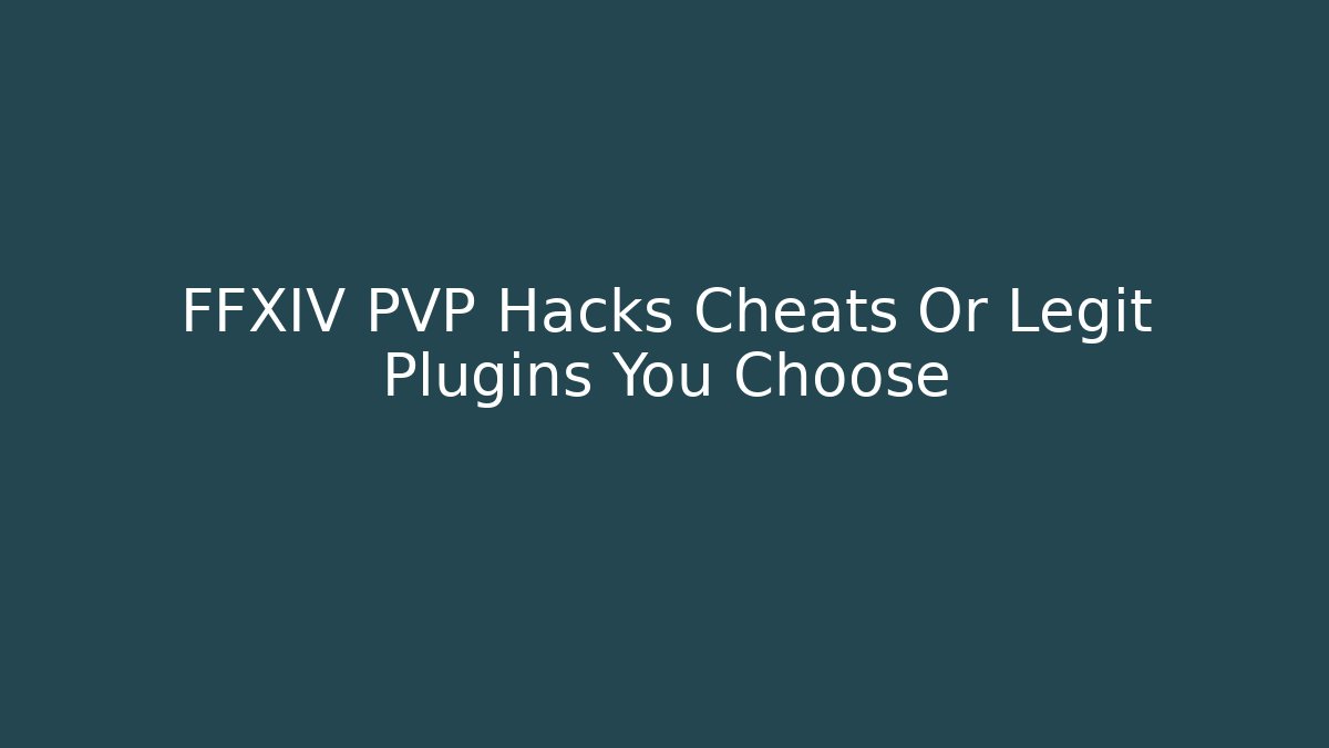 FFXIV PVP Hacks Cheats Or Legit Plugins You Choose