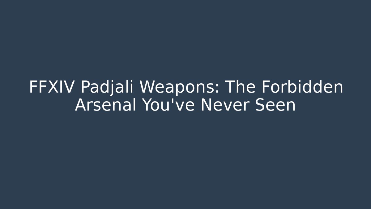 FFXIV Padjalí Weapons: The Forbidden Arsenal You’ve Never Seen