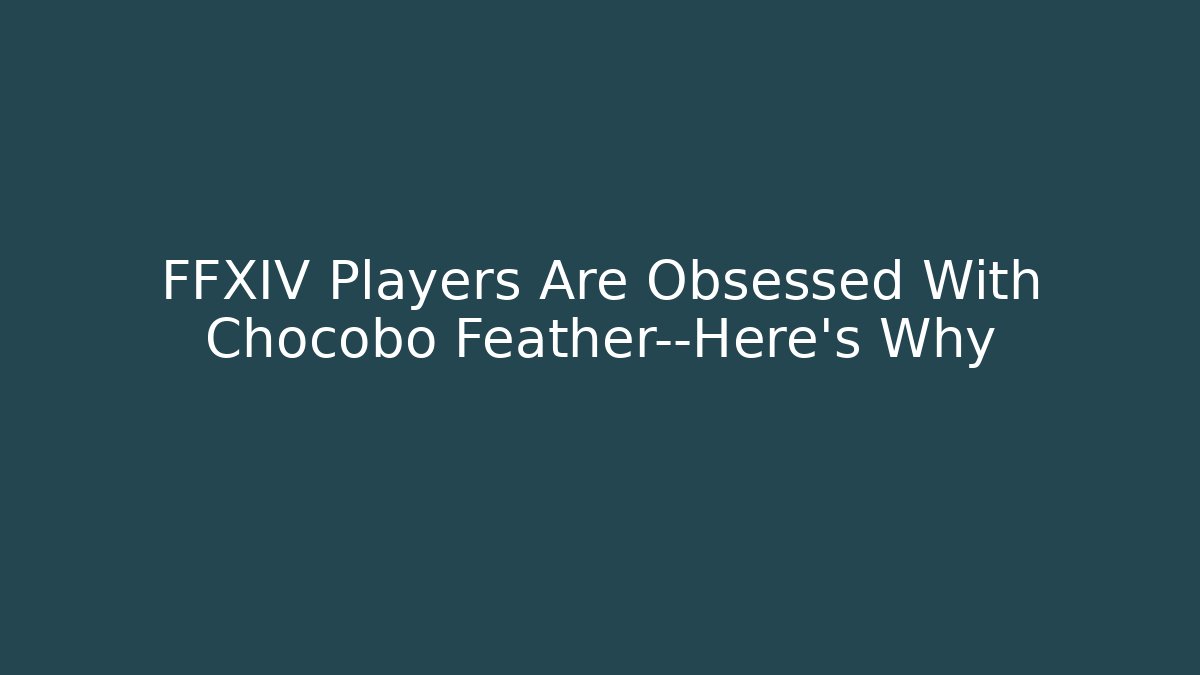 FFXIV Players Are Obsessed With Chocobo Feather—Here’s Why