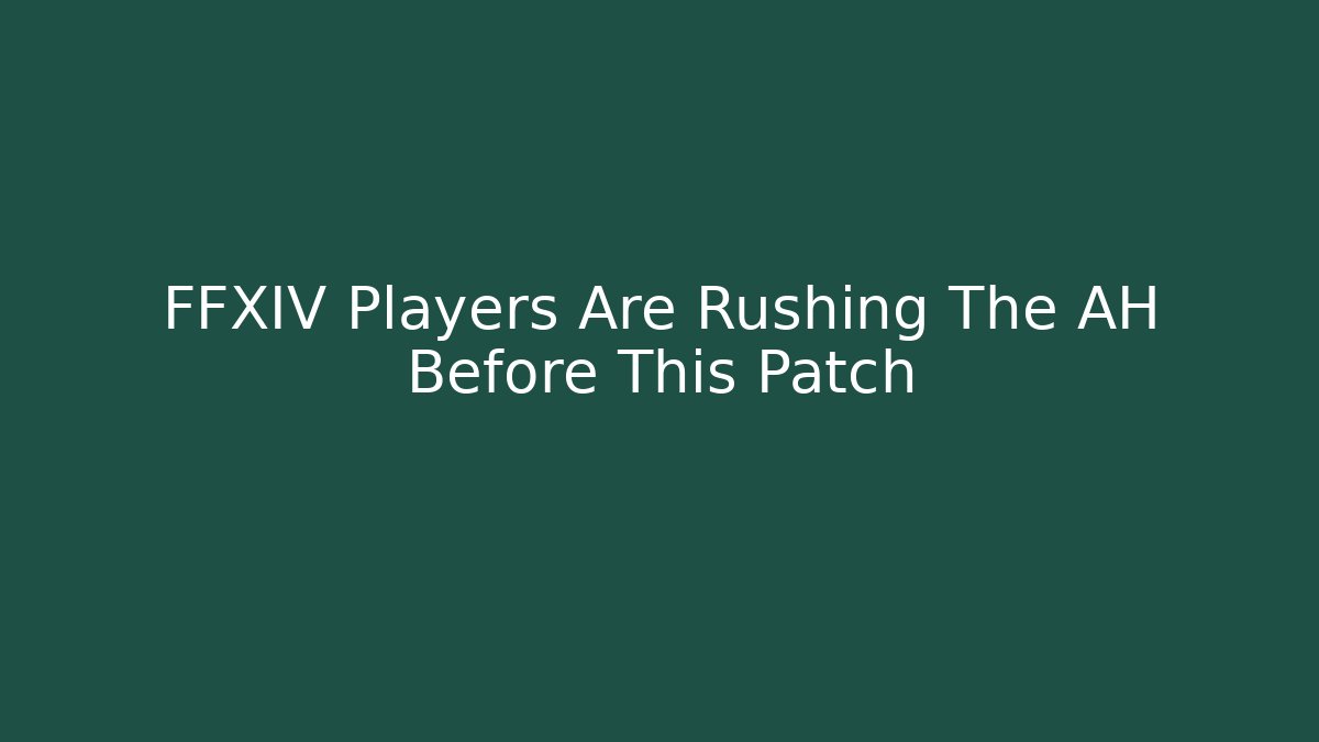 FFXIV Players Are Rushing The AH Before This Patch - Create More Assets