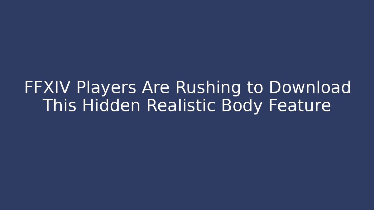 FFXIV Players Are Rushing to Download This Hidden Realistic Body Feature