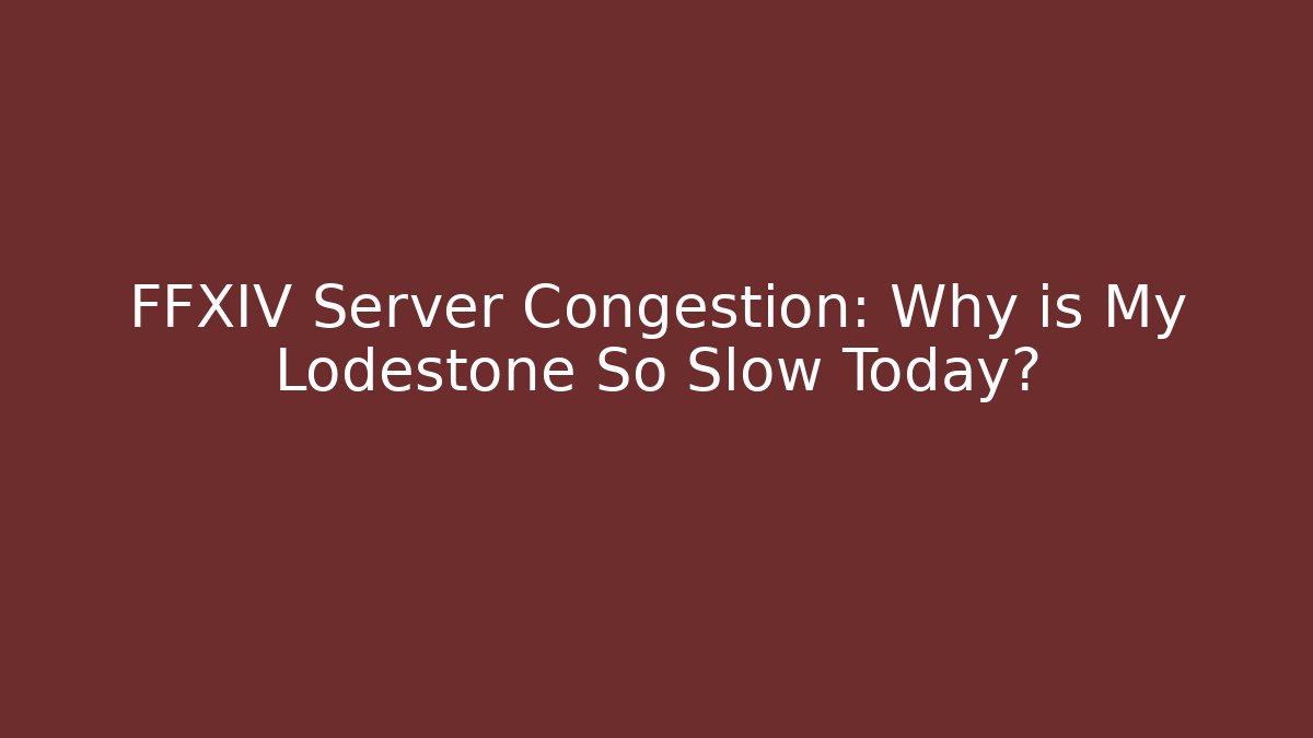 FFXIV Server Congestion: Why is My Lodestone So Slow Today? - Create More Assets