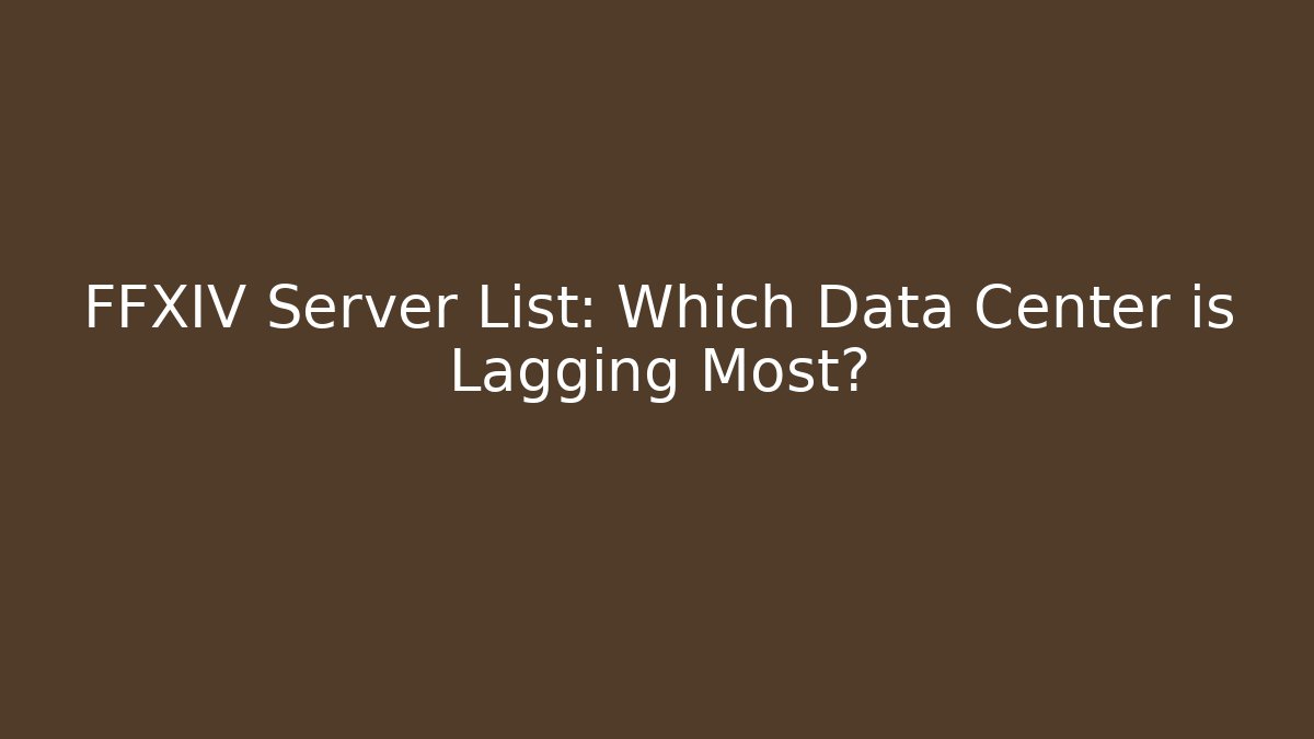 FFXIV Server List: Which Data Center is Lagging Most?