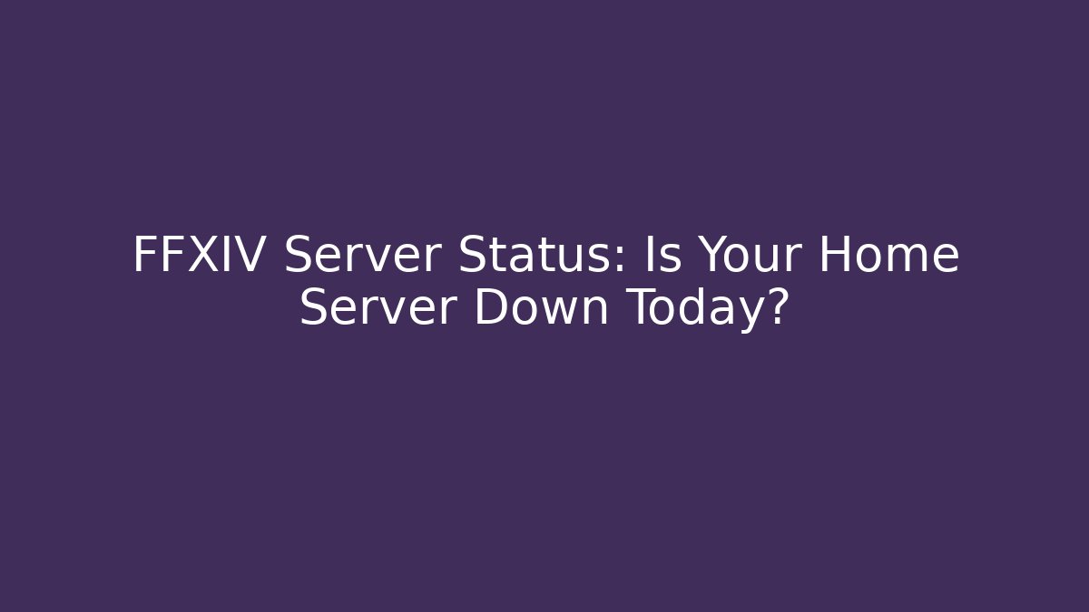 FFXIV Server Status: Is Your Home Server Down Today? - Create More Assets