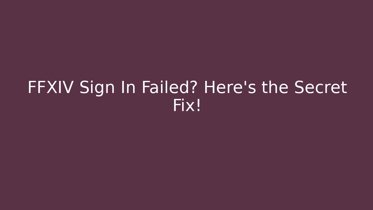 FFXIV Sign In Failed? Here's the Secret Fix!