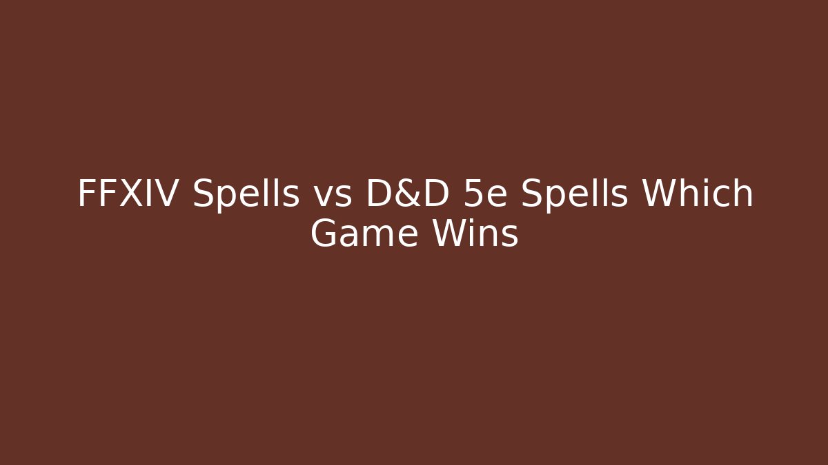 FFXIV Spells vs D&D 5e Spells Which Game Wins - Create More Assets