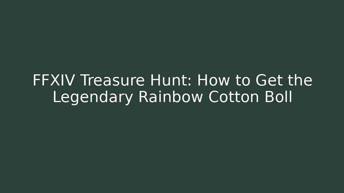 FFXIV Treasure Hunt: How to Get the Legendary Rainbow Cotton Boll
