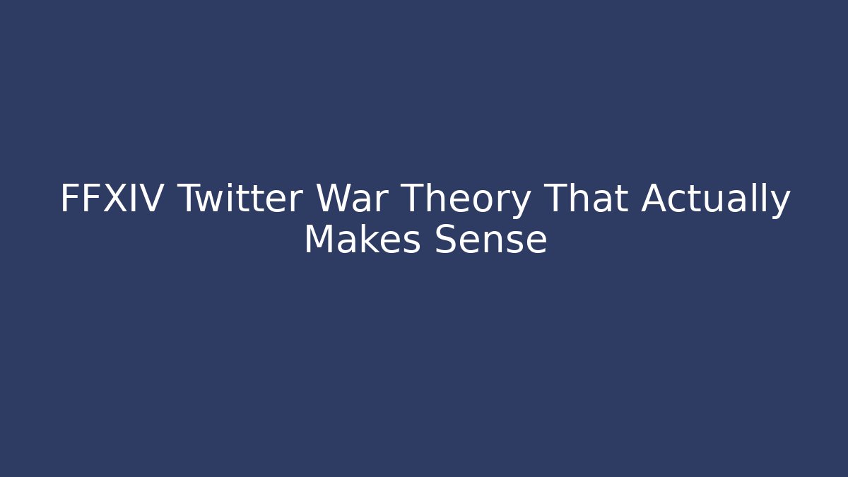FFXIV Twitter War Theory That Actually Makes Sense