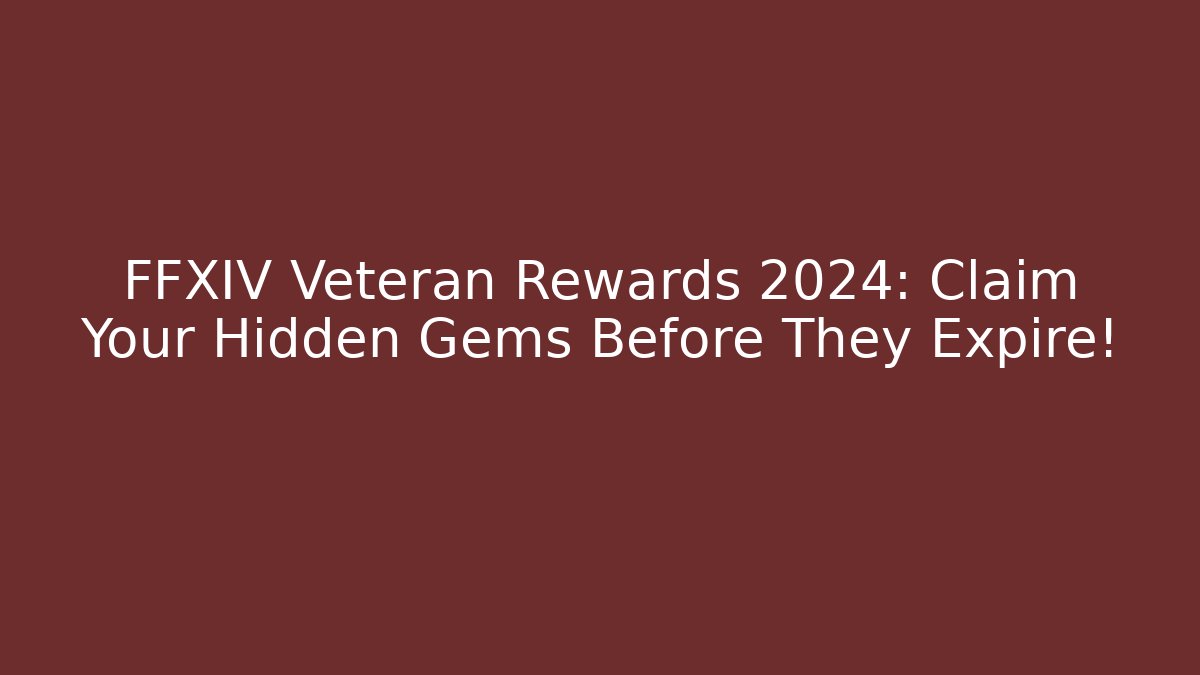 FFXIV Veteran Rewards 2024: Claim Your Hidden Gems Before They Expire!