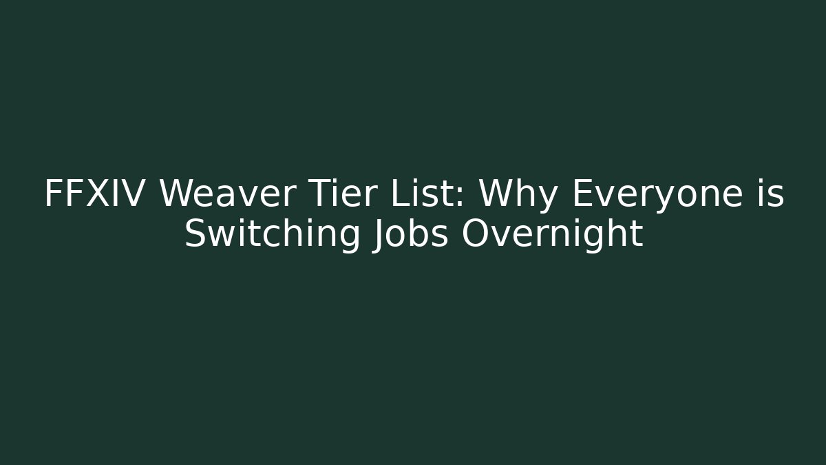 FFXIV Weaver Tier List: Why Everyone is Switching Jobs Overnight