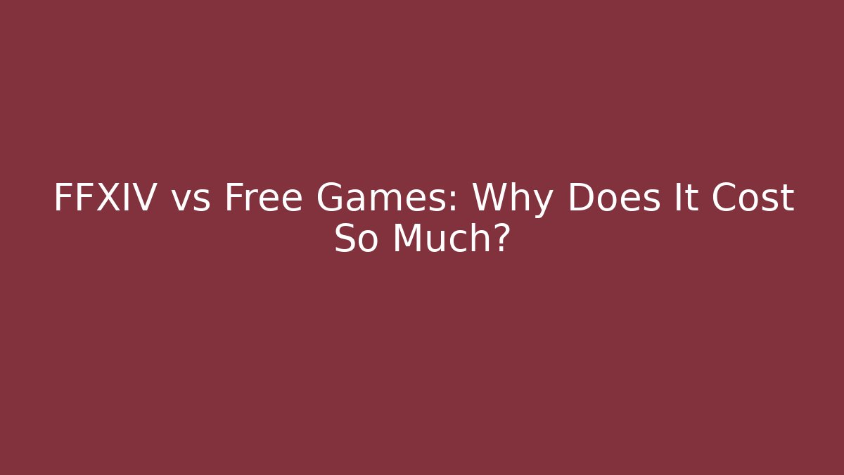 FFXIV vs Free Games: Why Does It Cost So Much?