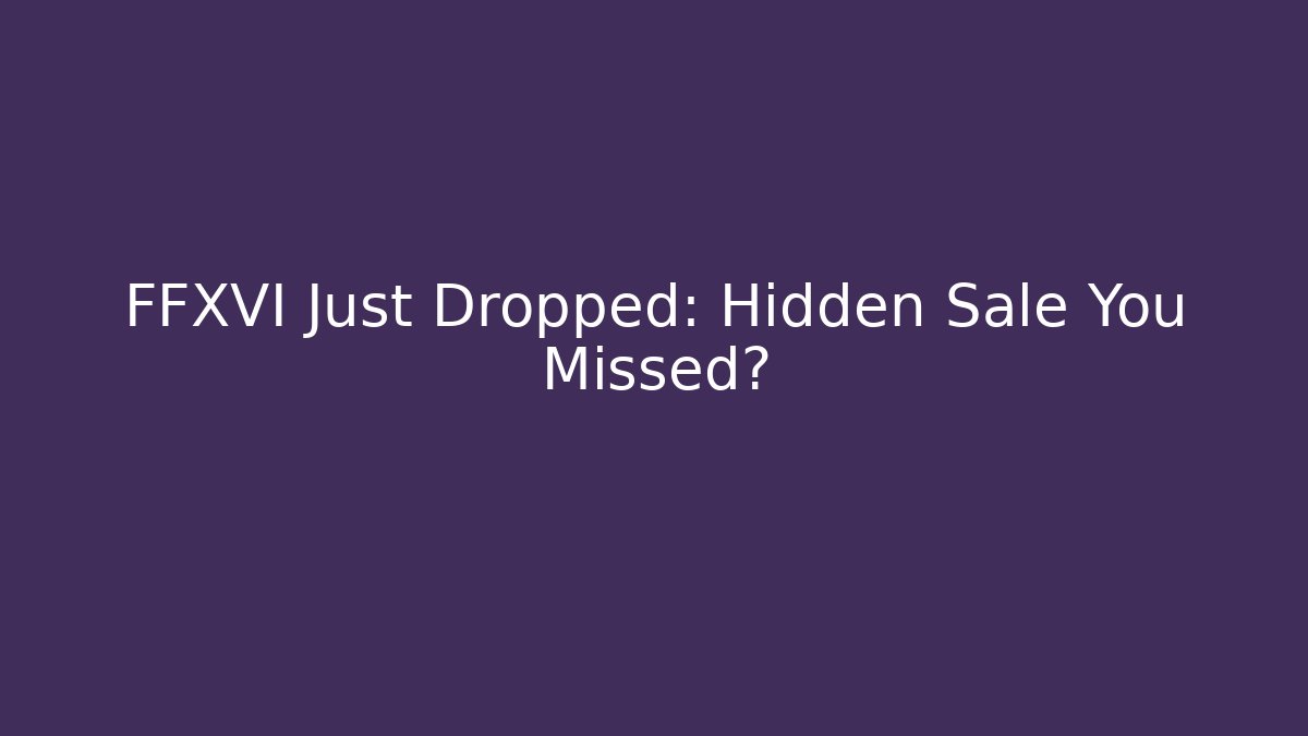 FFXVI Just Dropped: Hidden Sale You Missed?