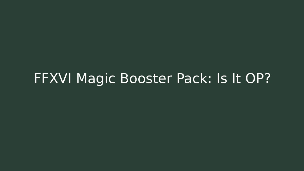 FFXVI Magic Booster Pack: Is It OP?