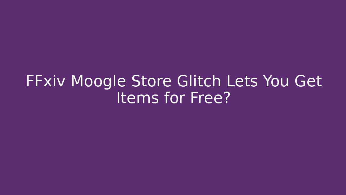 FFxiv Moogle Store Glitch Lets You Get Items for Free?
