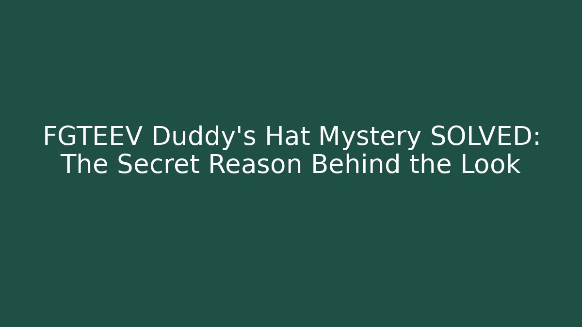 FGTEEV Duddy's Hat Mystery SOLVED: The Secret Reason Behind the Look
