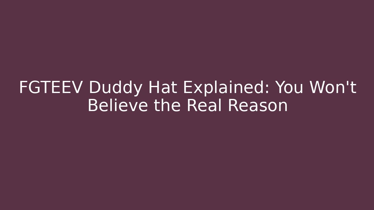 FGTEEV Duddy Hat Explained: You Won't Believe the Real Reason - Create More Assets
